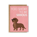 Carte Teckel « Too short to be serious »